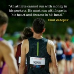 “An athlete cannot run with money in his pockets. He must run with hope in his heart and dreams in his head.”